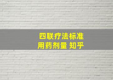 四联疗法标准用药剂量 知乎